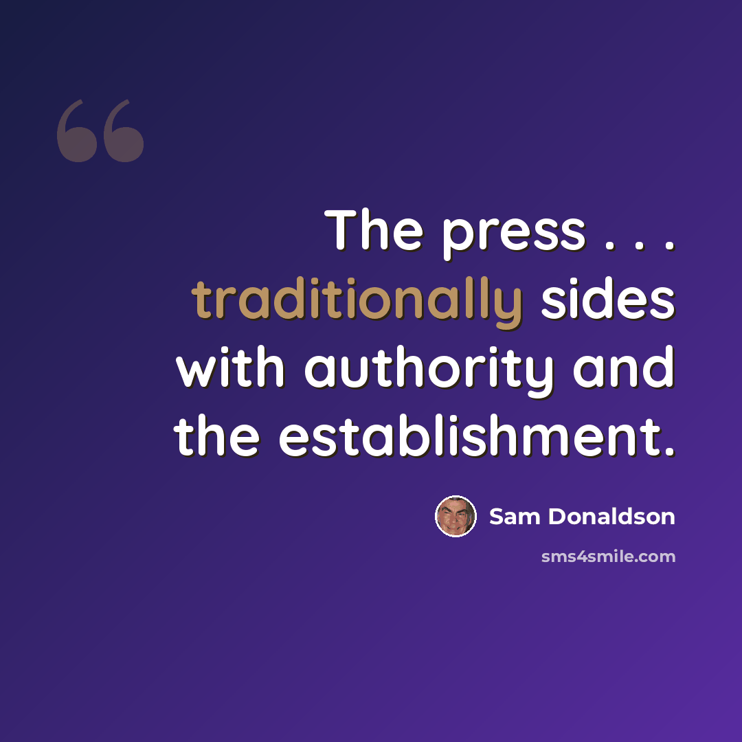“The press . . . traditionally sides with authority and the establishment.” quote by Sam Donaldson