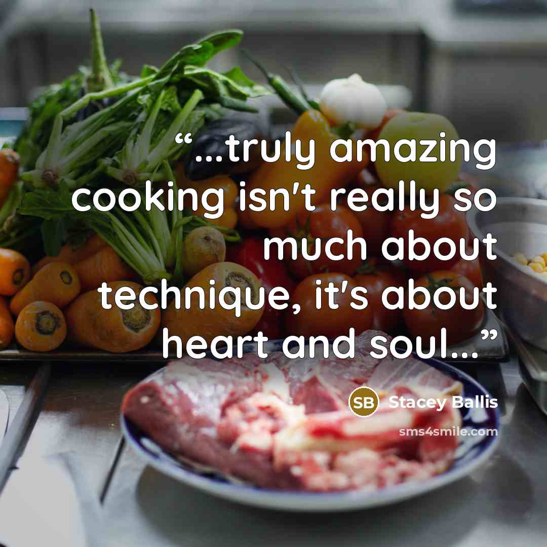 “...truly amazing cooking isn't really so much about technique, it's about heart and soul...” quote by Stacey Ballis