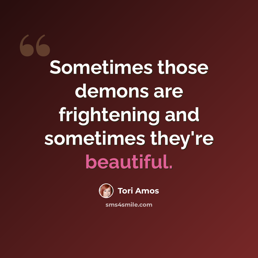 “Sometimes those demons are frightening and sometimes they're beautiful.” quote by Tori Amos