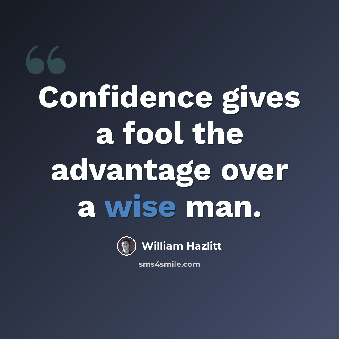 “Confidence gives a fool the advantage over a wise man.” quote by William Hazlitt