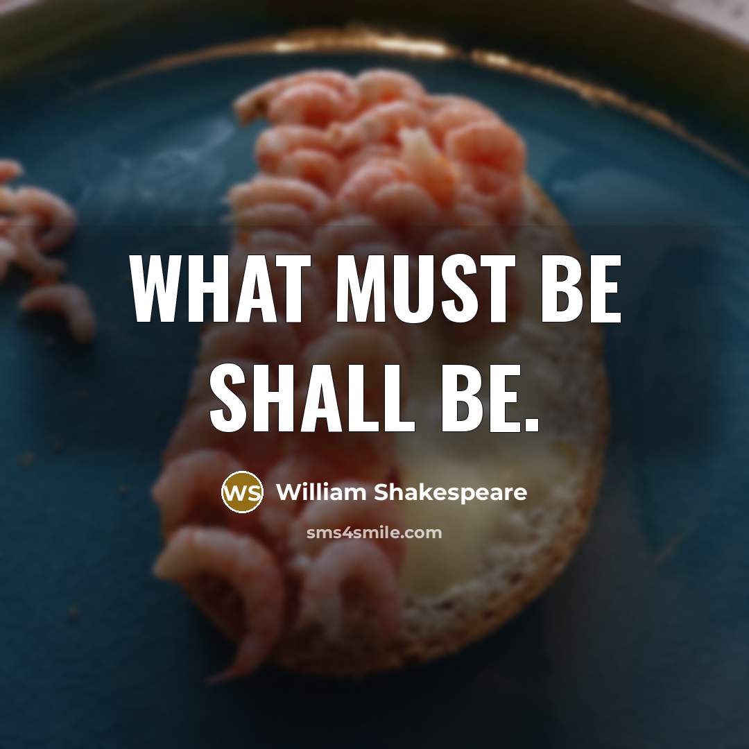 “What must be shall be.” quote by William Shakespeare