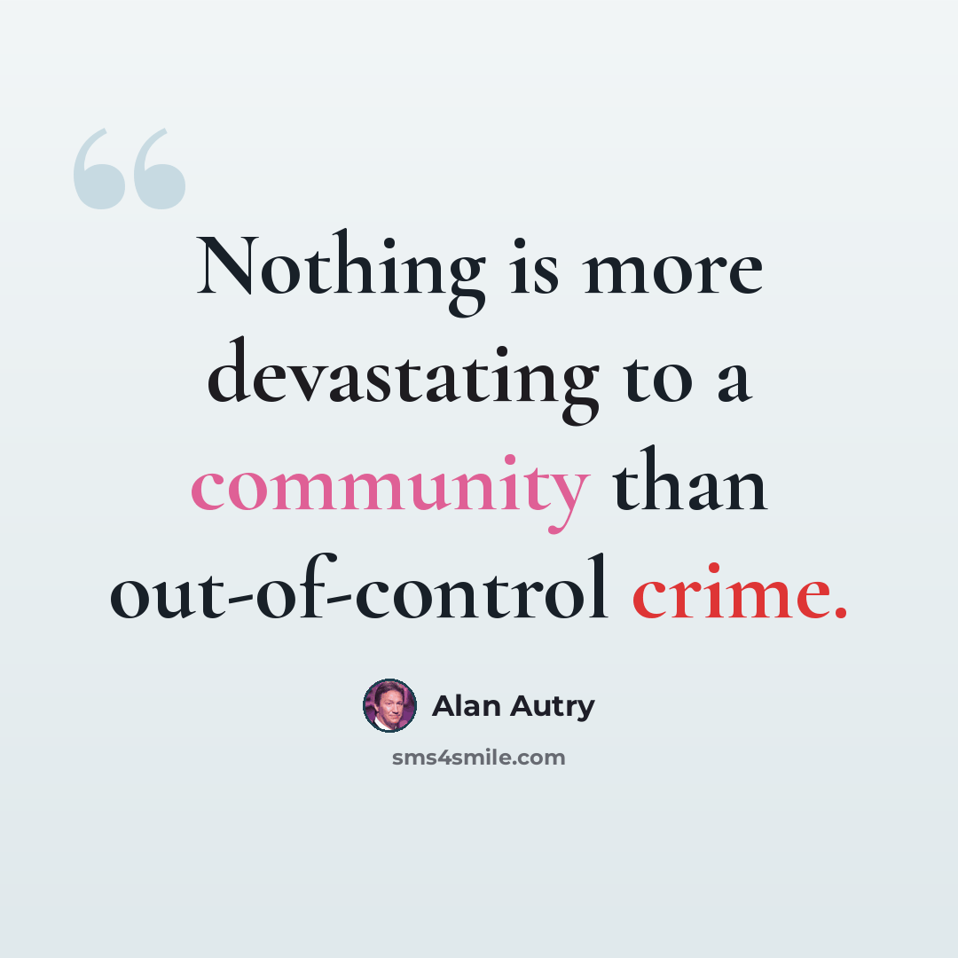 “Nothing is more devastating to a community than out-of-control crime.” quote by Alan Autry