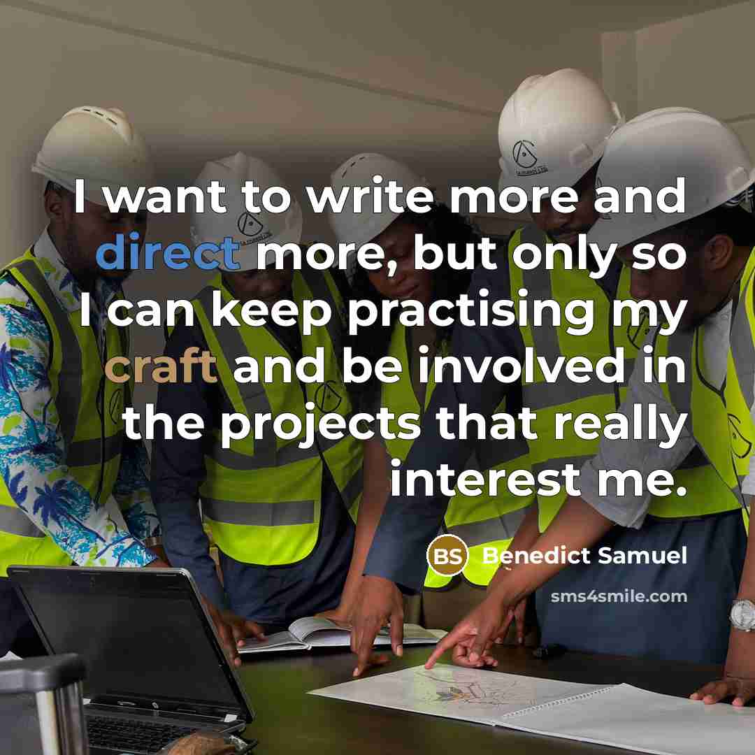 “I want to write more and direct more, but only so I can keep practising my craft and be involved in the projects that really interest me.” quote by Benedict Samuel