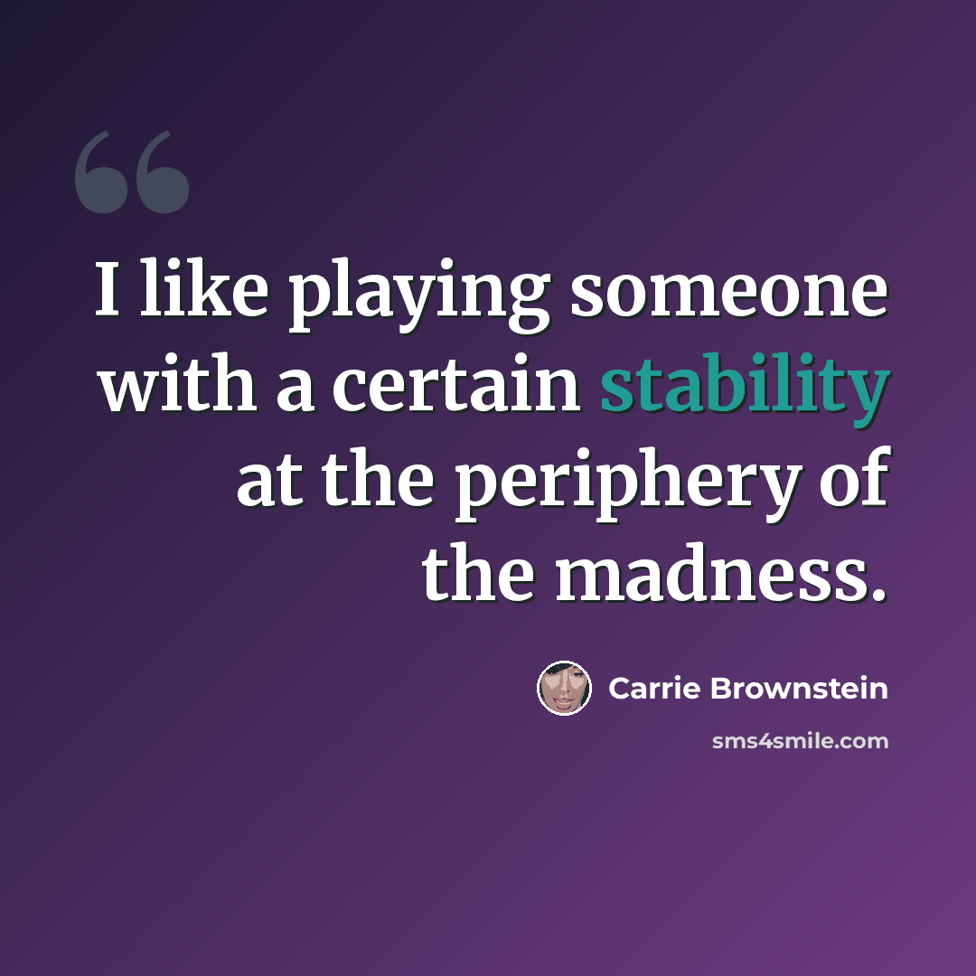 “I like playing someone with a certain stability at the periphery of the madness.” quote by Carrie Brownstein