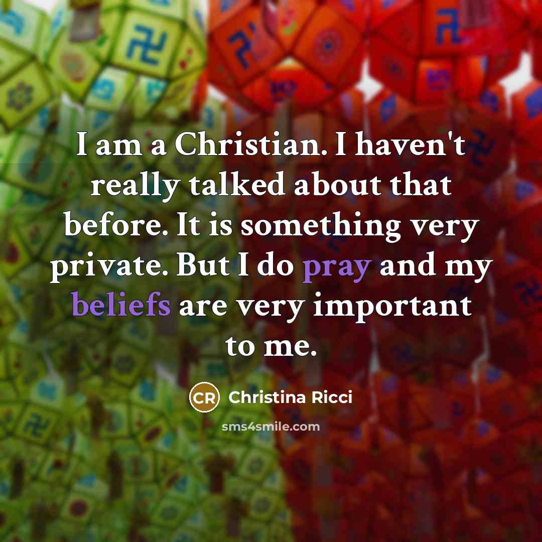“I am a Christian. I haven't really talked about that before. It is something very private. But I do pray and my beliefs are very important to me.” quote by Christina Ricci