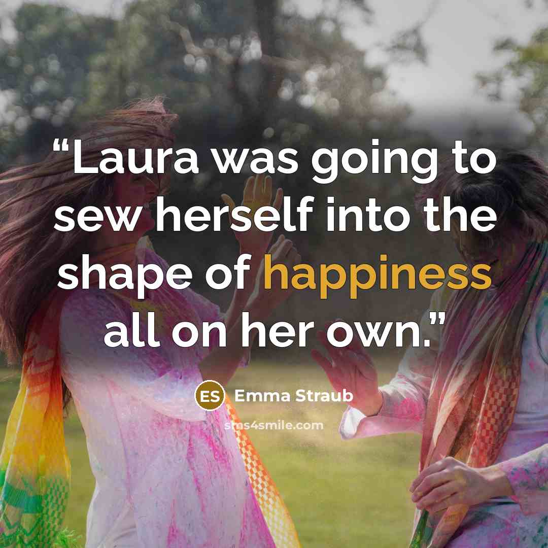 “Laura was going to sew herself into the shape of happiness all on her own.” quote by Emma Straub