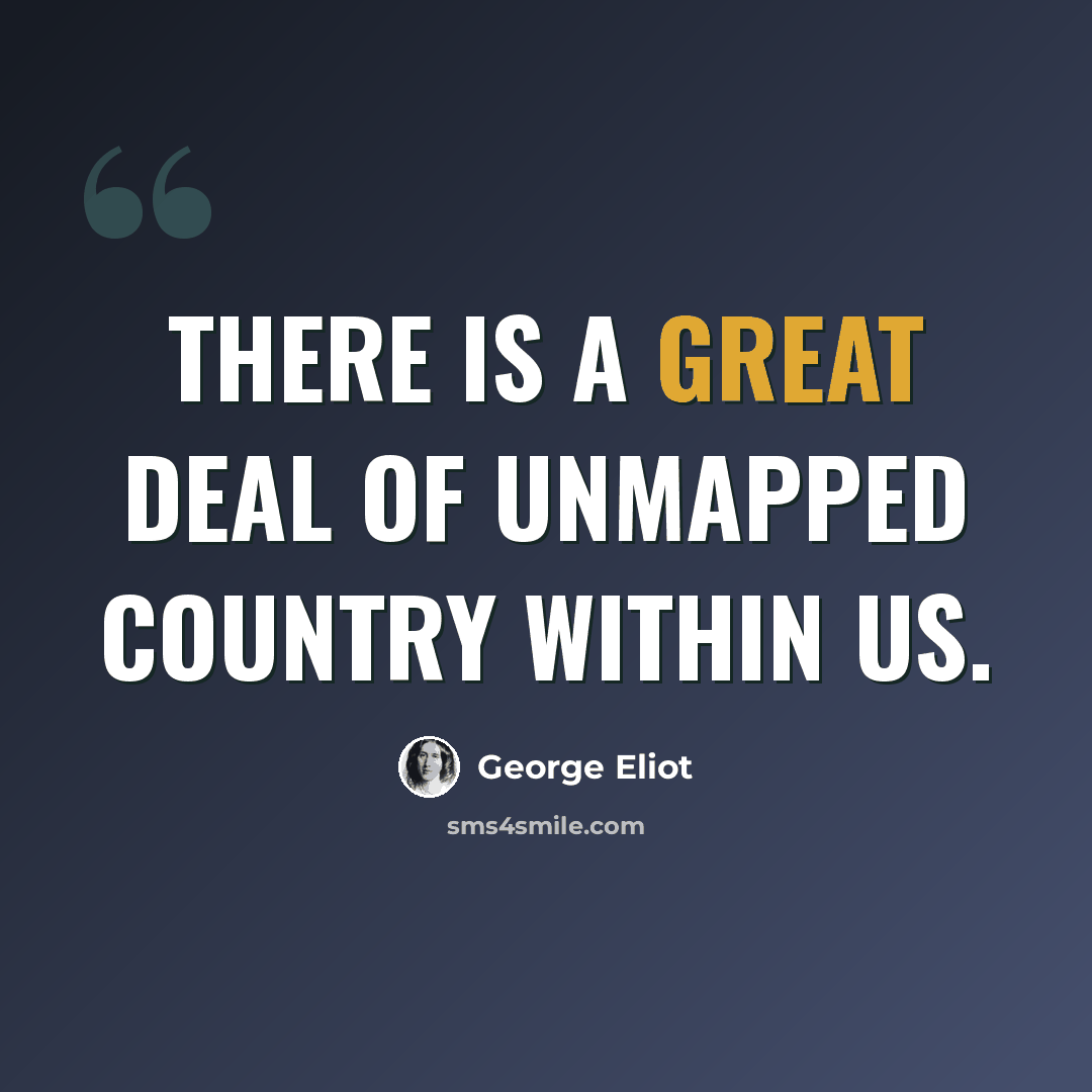 “There is a great deal of unmapped country within us.” quote by George Eliot