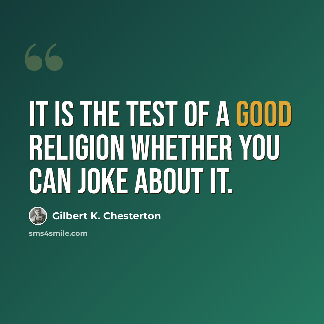 “It is the test of a good religion whether you can joke about it.” quote by Gilbert K. Chesterton