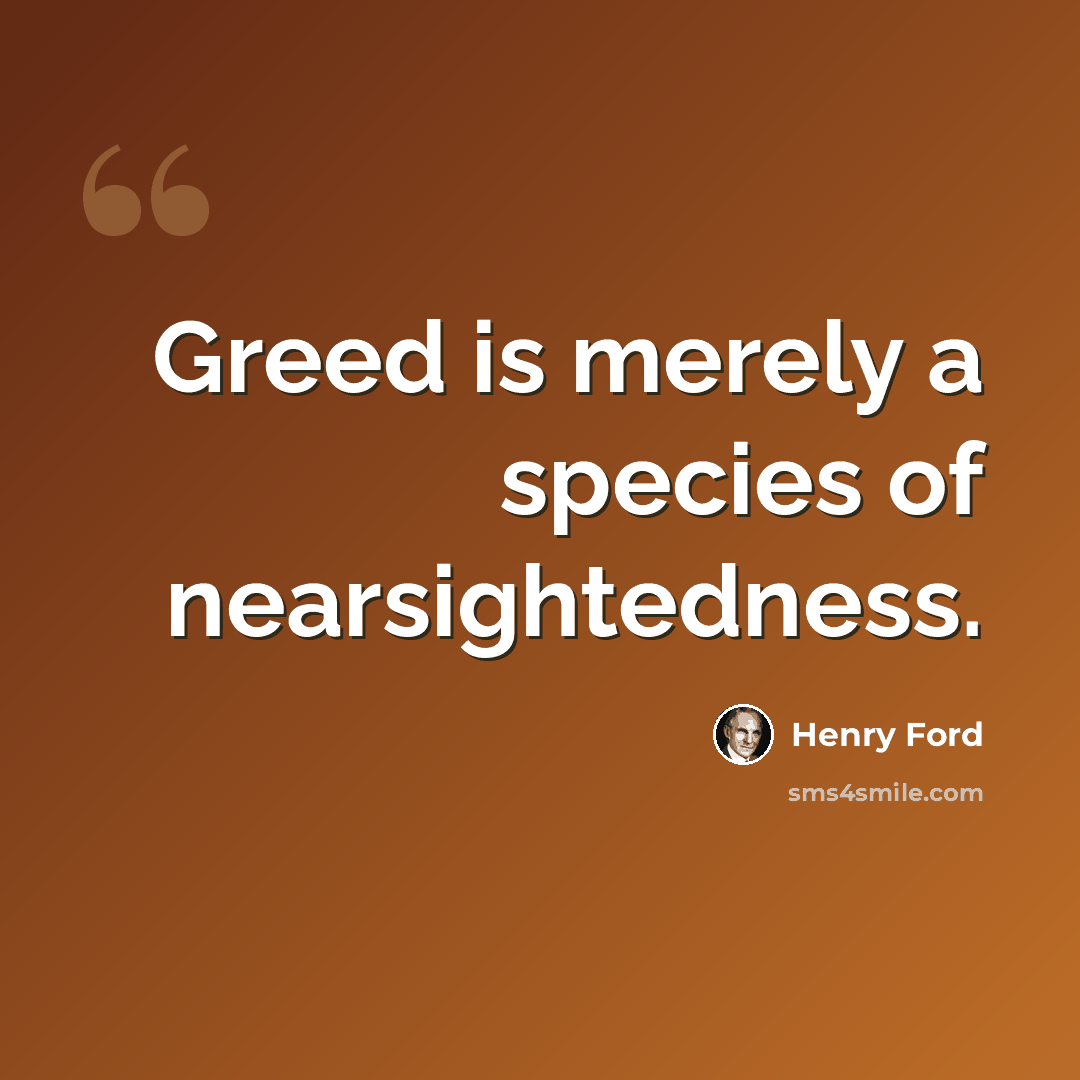 “Greed is merely a species of nearsightedness.” quote by Henry Ford