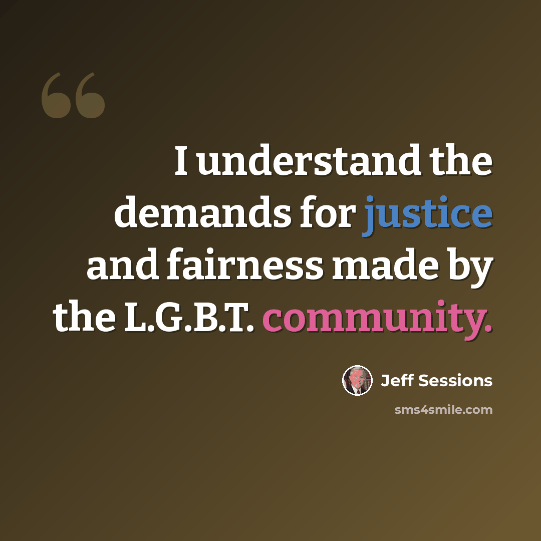 “I understand the demands for justice and fairness made by the L.G.B.T. community.” quote by Jeff Sessions