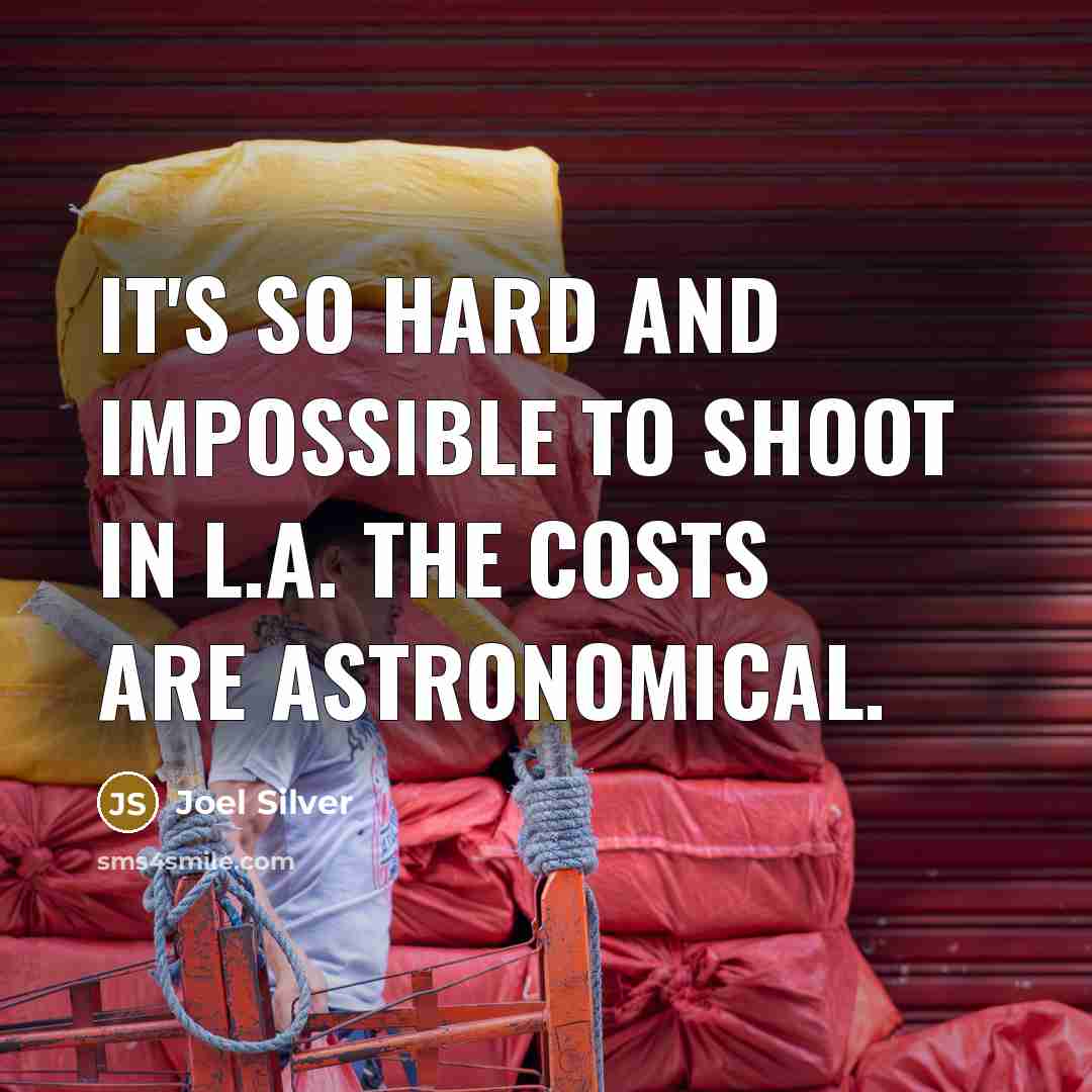 “It's so hard and impossible to shoot in L.A. The costs are astronomical.” quote by Joel Silver