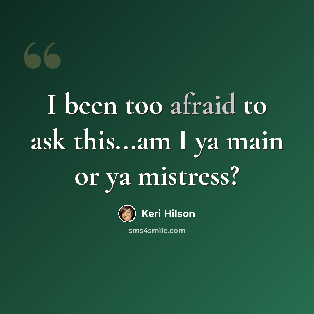 “I been too afraid to ask this...am I ya main or ya mistress?” quote by Keri Hilson