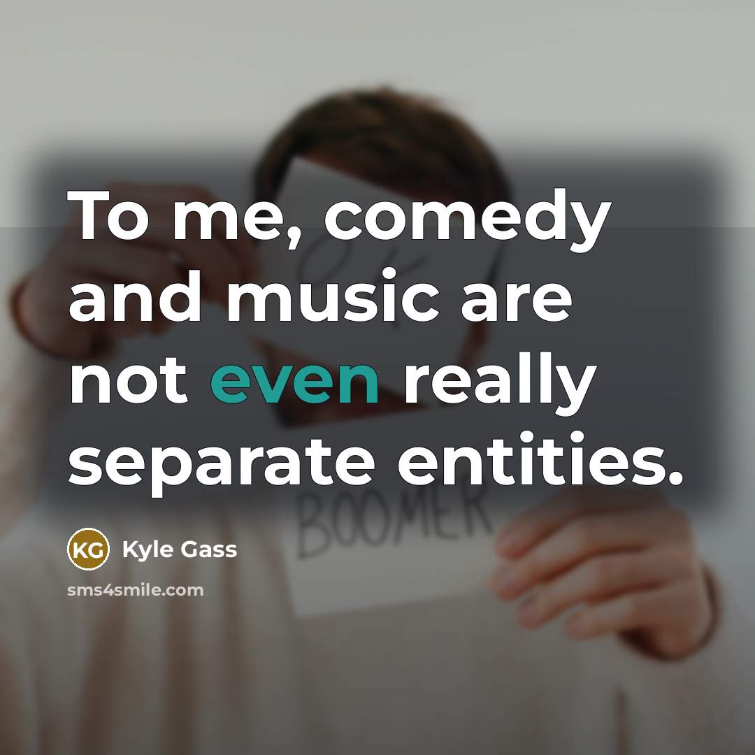 “To me, comedy and music are not even really separate entities.” quote by Kyle Gass
