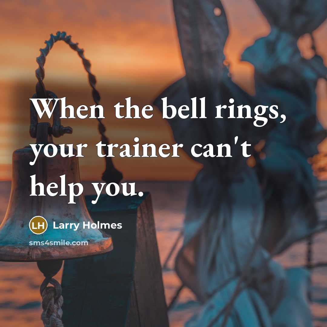 “When the bell rings, your trainer can't help you.” quote by Larry Holmes