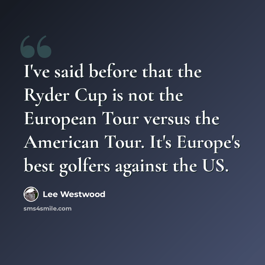 “I've said before that the Ryder Cup is not the European Tour versus the American Tour. It's Europe's best golfers against the US.” quote by Lee Westwood