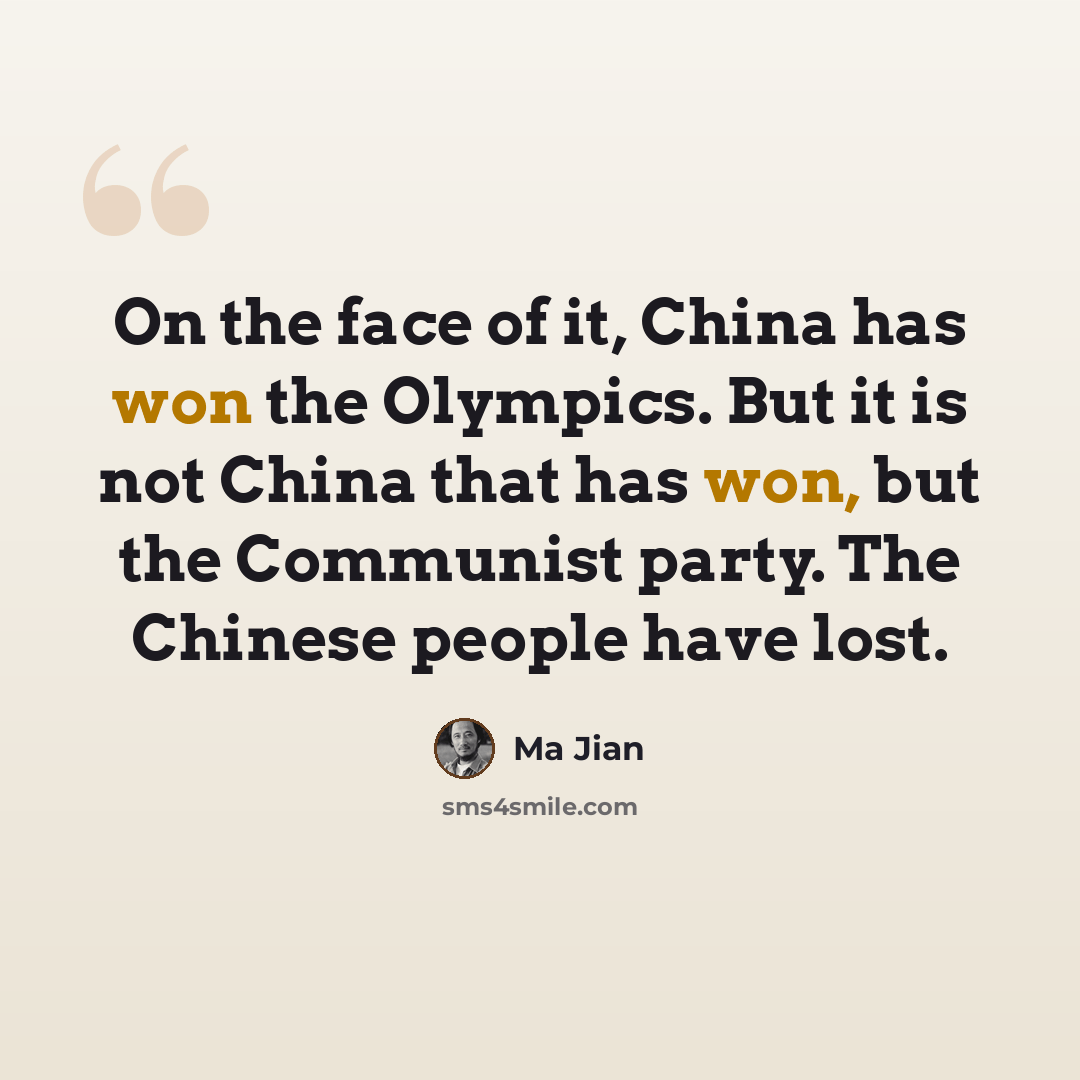 “On the face of it, China has won the Olympics. But it is not China that has won, but the Communist party. The Chinese people have lost.” quote by Ma Jian