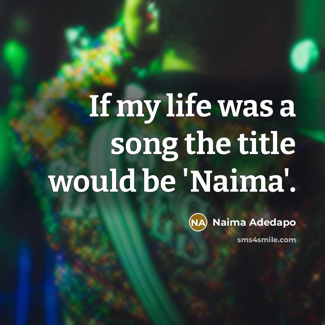 “If my life was a song the title would be 'Naima'.” quote by Naima Adedapo