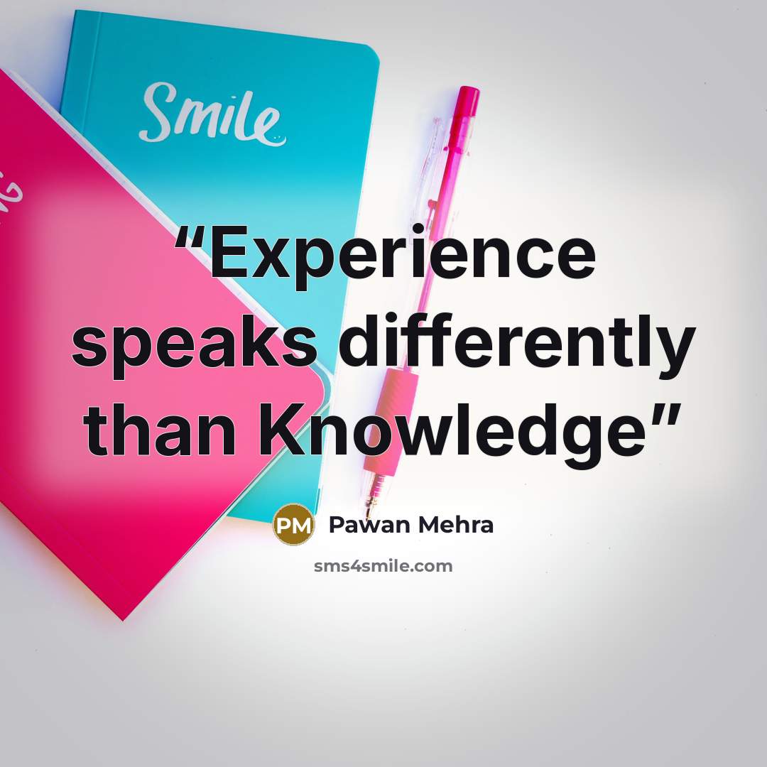 “Experience speaks differently than Knowledge” quote by Pawan Mehra