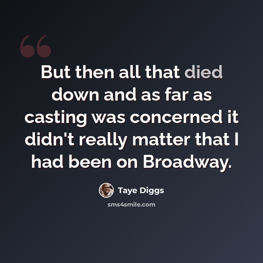 “But then all that died down and as far as casting was concerned it didn't really matter that I had been on Broadway.” quote by Taye Diggs