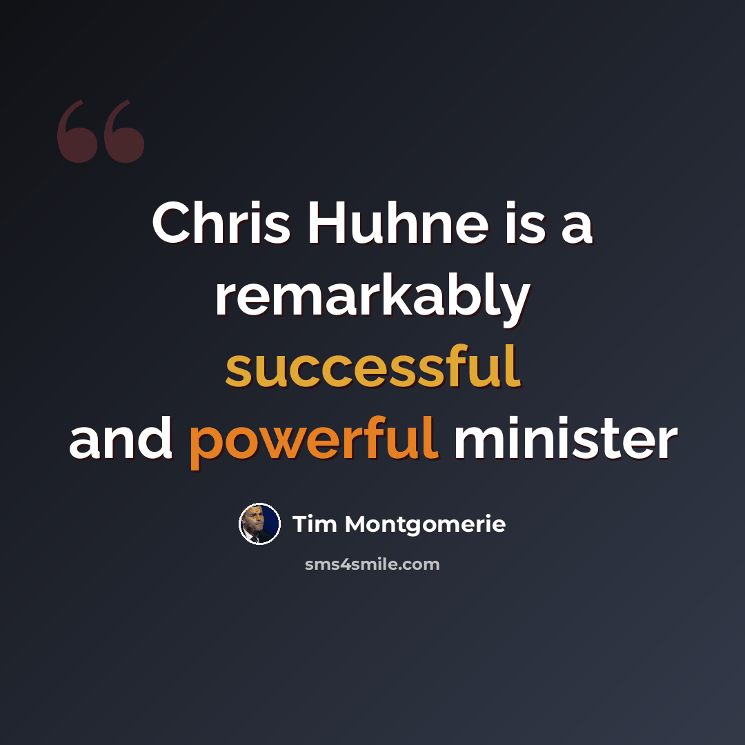 “Chris Huhne is a remarkably successful and powerful minister” quote by Tim Montgomerie