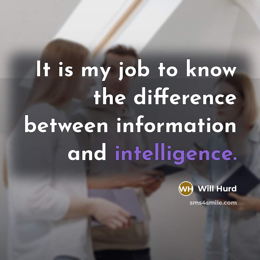 “It is my job to know the difference between information and intelligence.” quote by Will Hurd