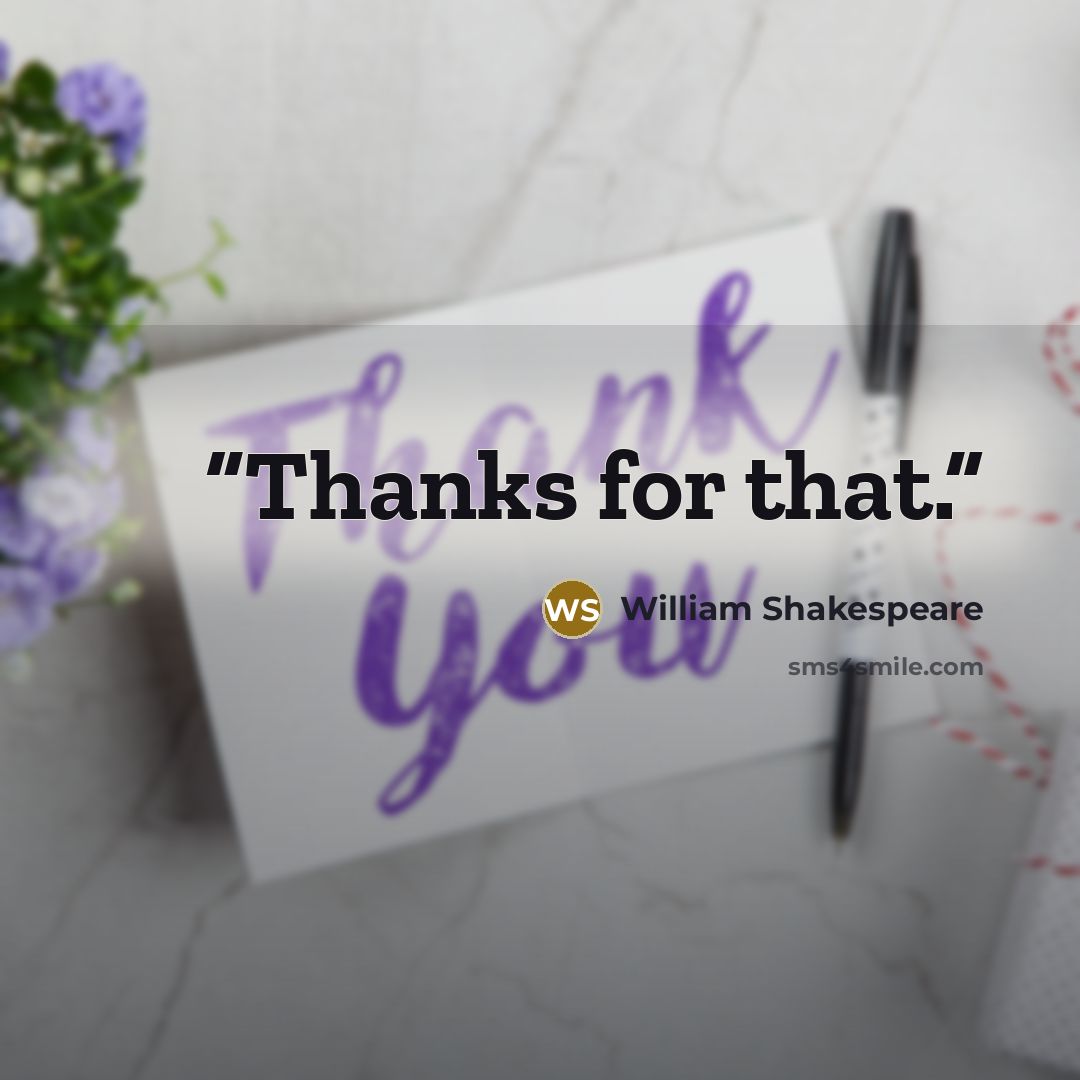 “Thanks for that.” quote by William Shakespeare