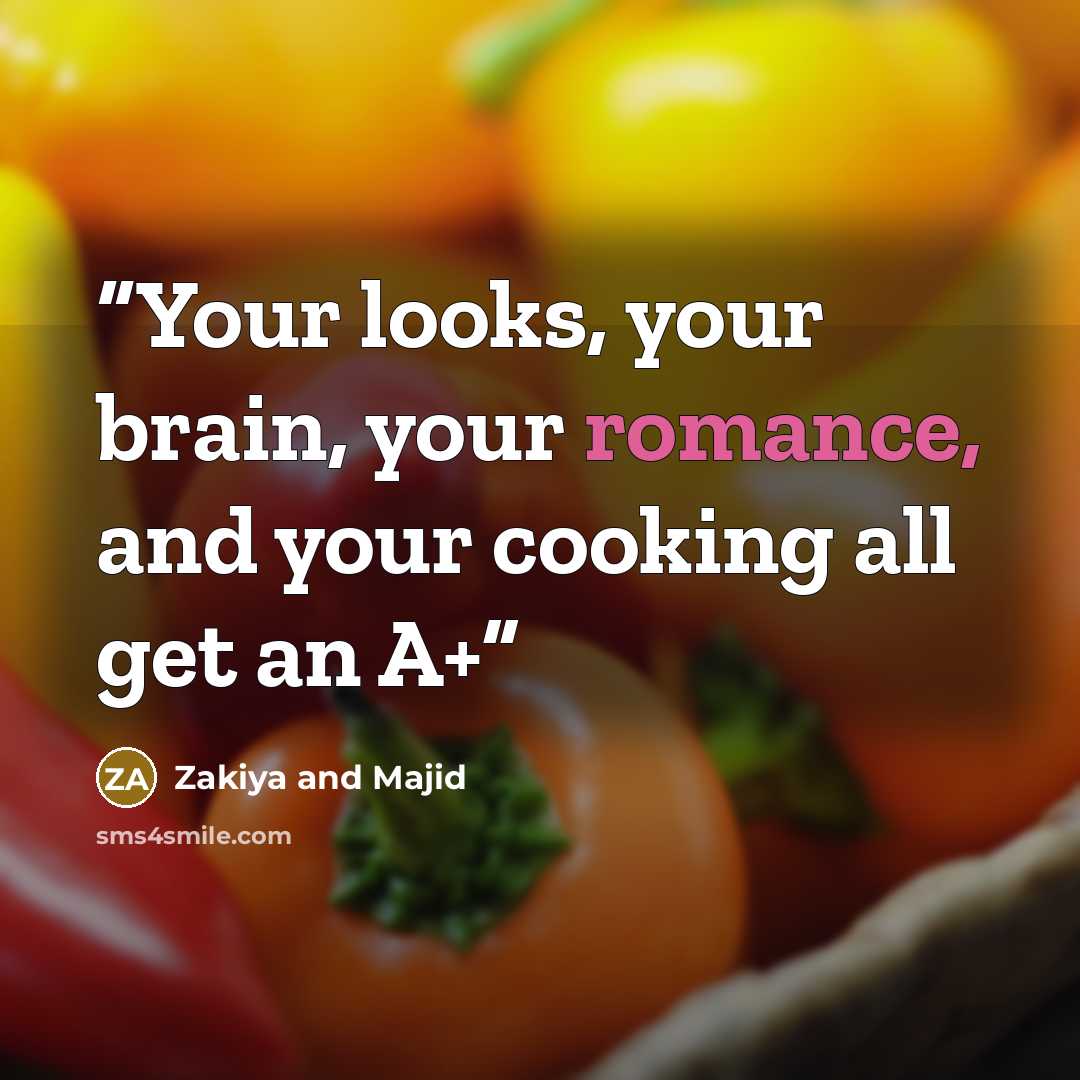 “Your looks, your brain, your romance, and your cooking all get an A+” quote by Zakiya and Majid