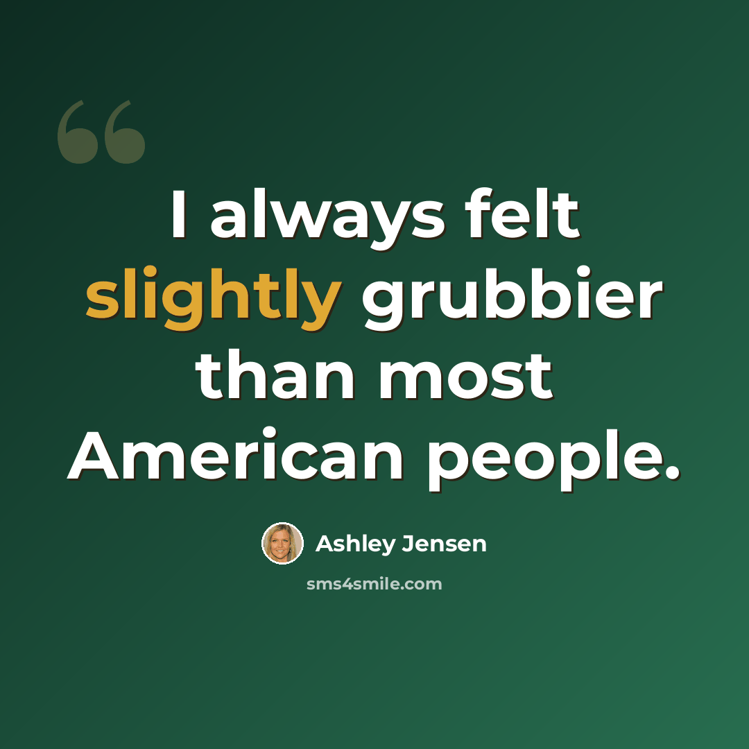“I always felt slightly grubbier than most American people.” quote by Ashley Jensen