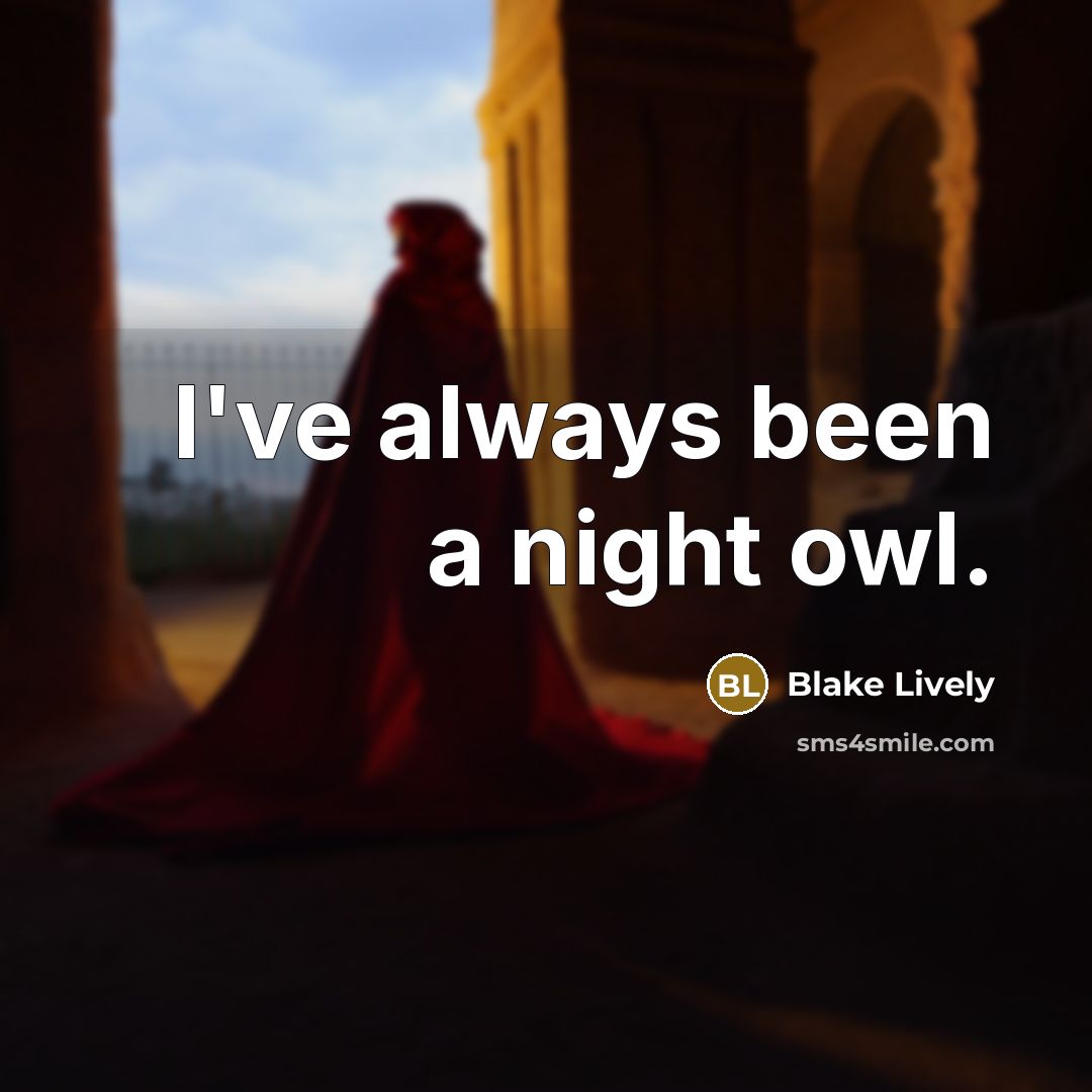 “I've always been a night owl.” quote by Blake Lively