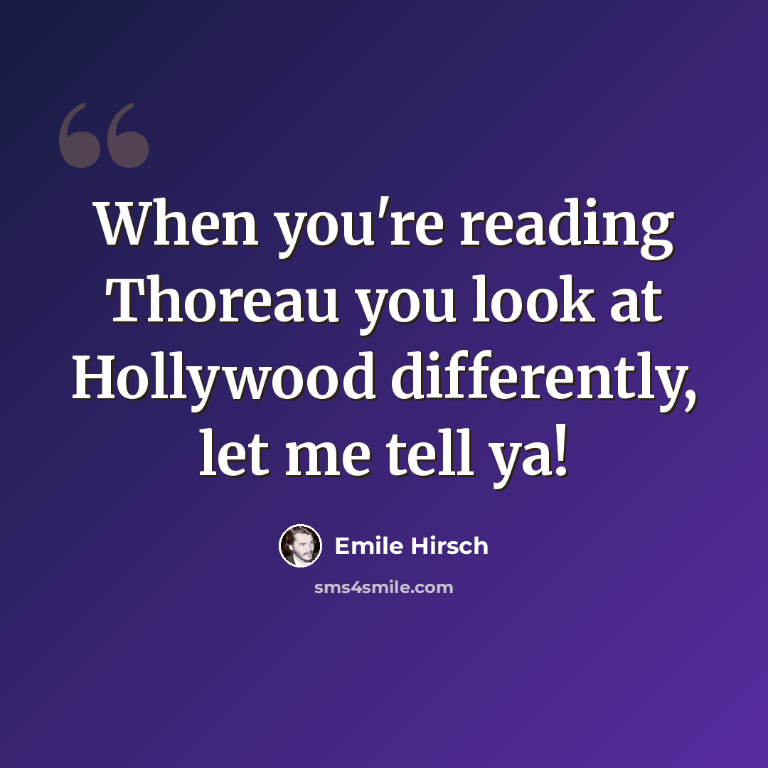 “When you're reading Thoreau you look at Hollywood differently, let me tell ya!” quote by Emile Hirsch