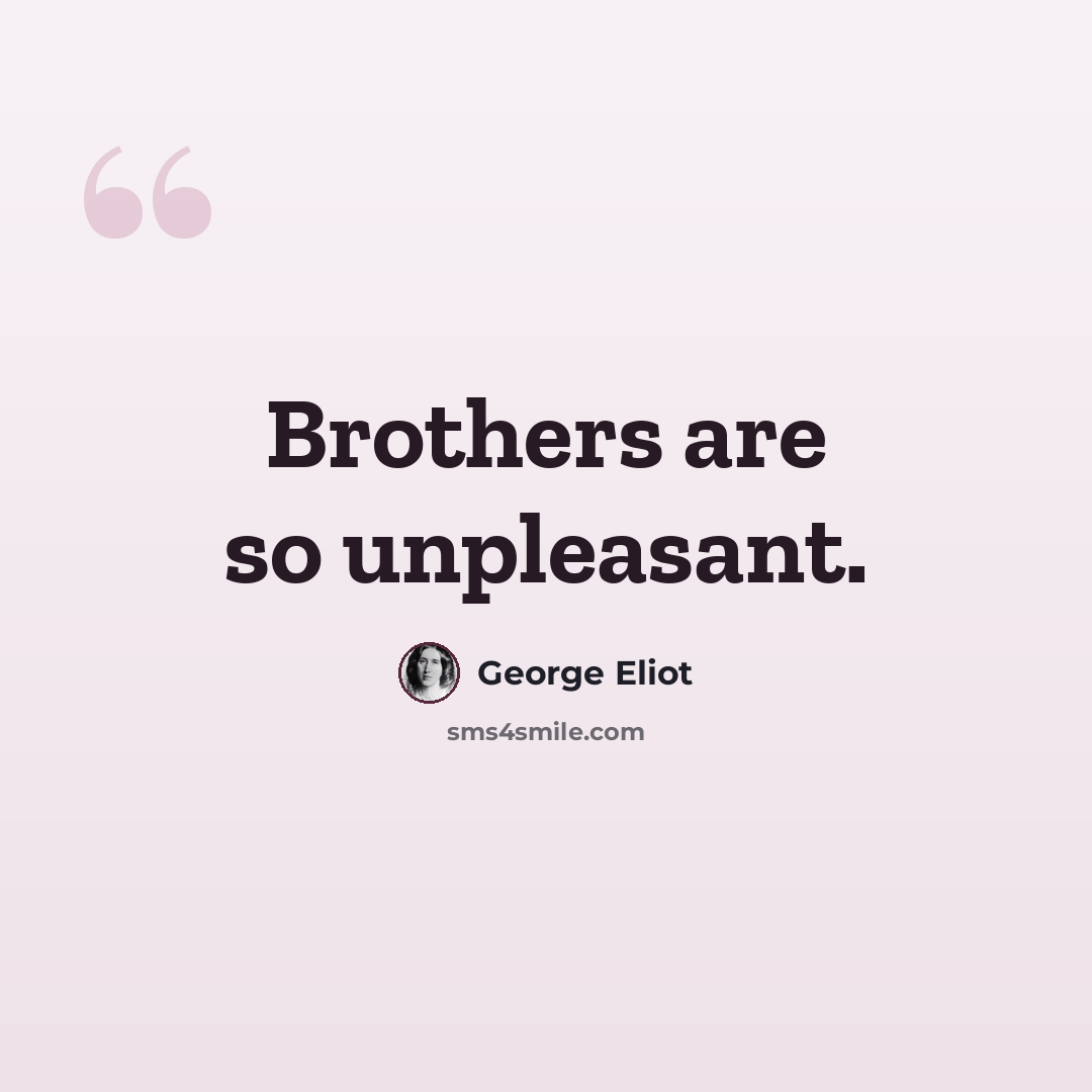 “Brothers are so unpleasant.” quote by George Eliot