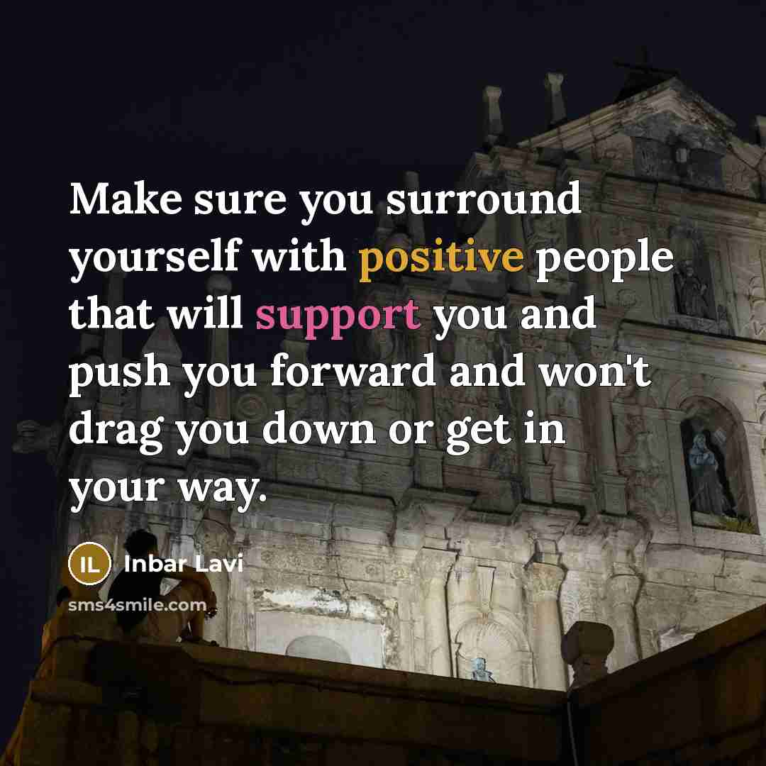 “Make sure you surround yourself with positive people that will support you and push you forward and won't drag you down or get in your way.” quote by Inbar Lavi
