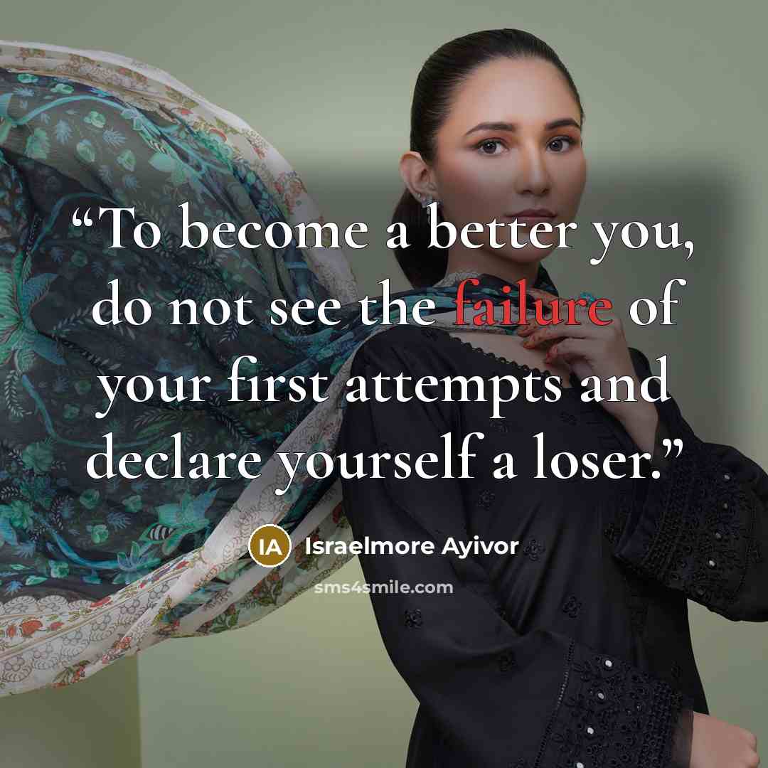 “To become a better you, do not see the failure of your first attempts and declare yourself a loser.” quote by Israelmore Ayivor