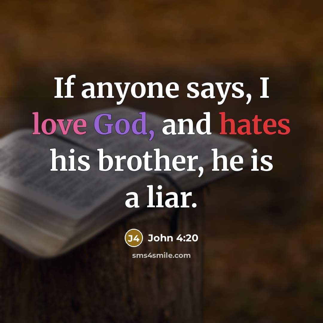 “If anyone says, I love God, and hates his brother, he is a liar.” quote by John 4:20