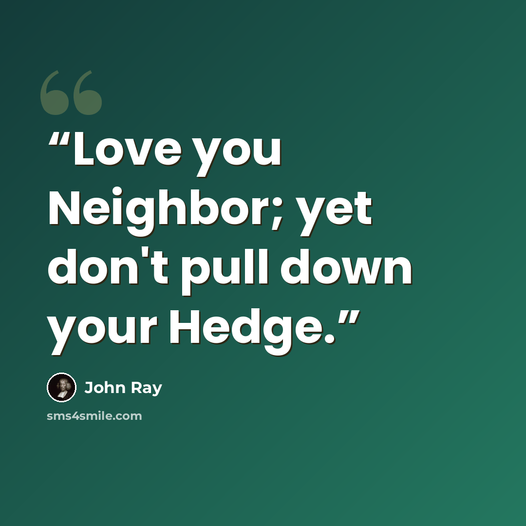 “Love you Neighbor; yet don't pull down your Hedge.” quote by John Ray