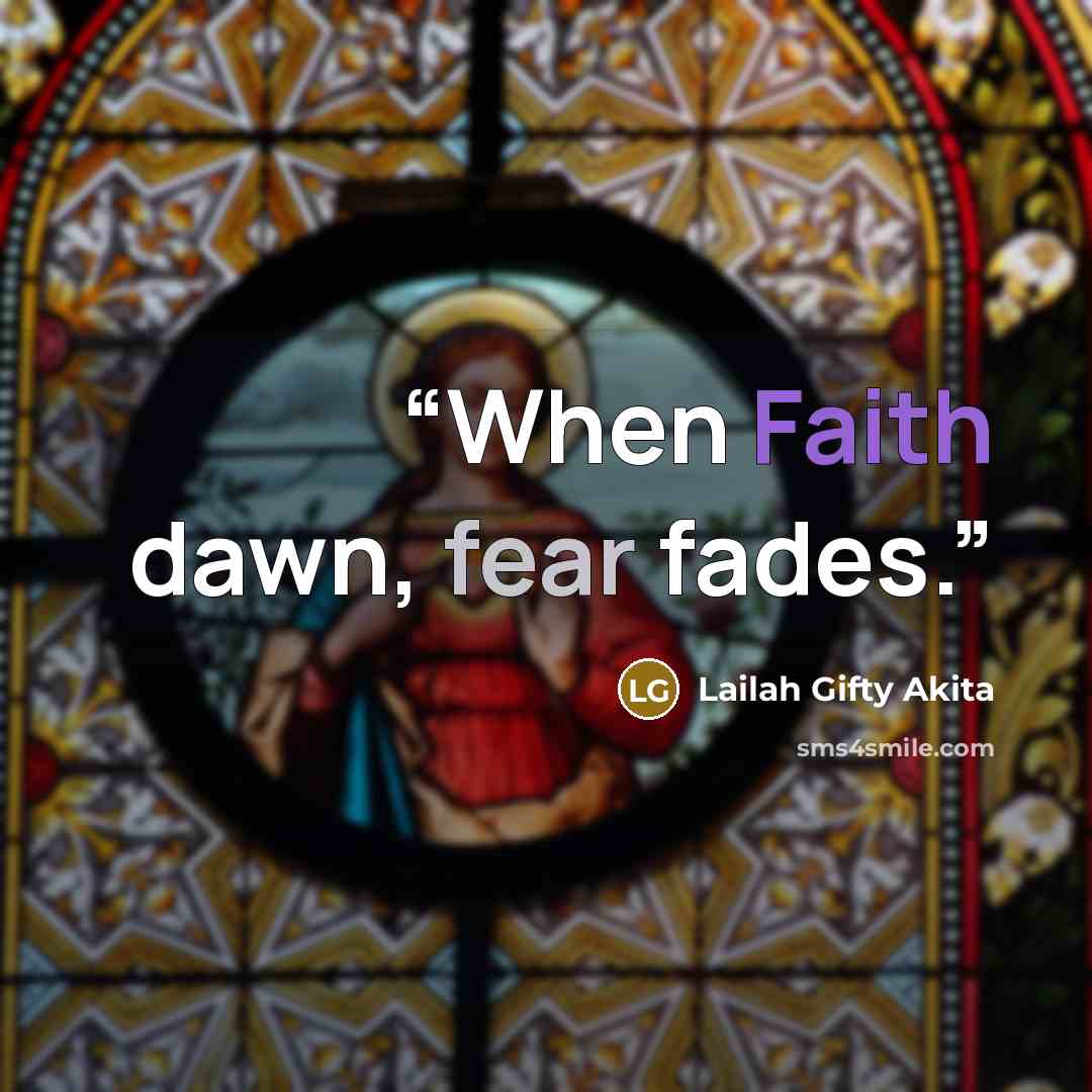 “When Faith dawn, fear fades.” quote by Lailah Gifty Akita