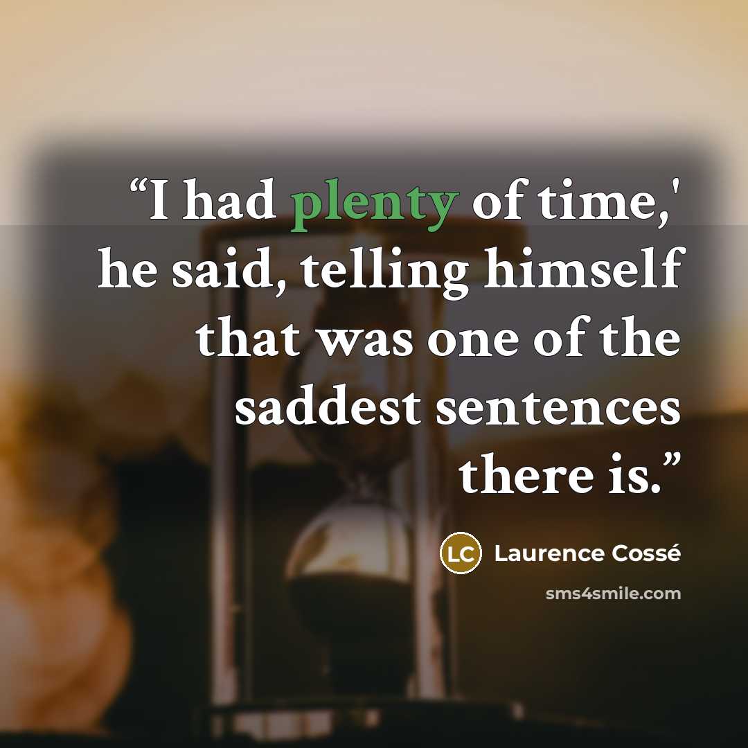 “I had plenty of time,' he said, telling himself that was one of the saddest sentences there is.” quote by Laurence Cossé