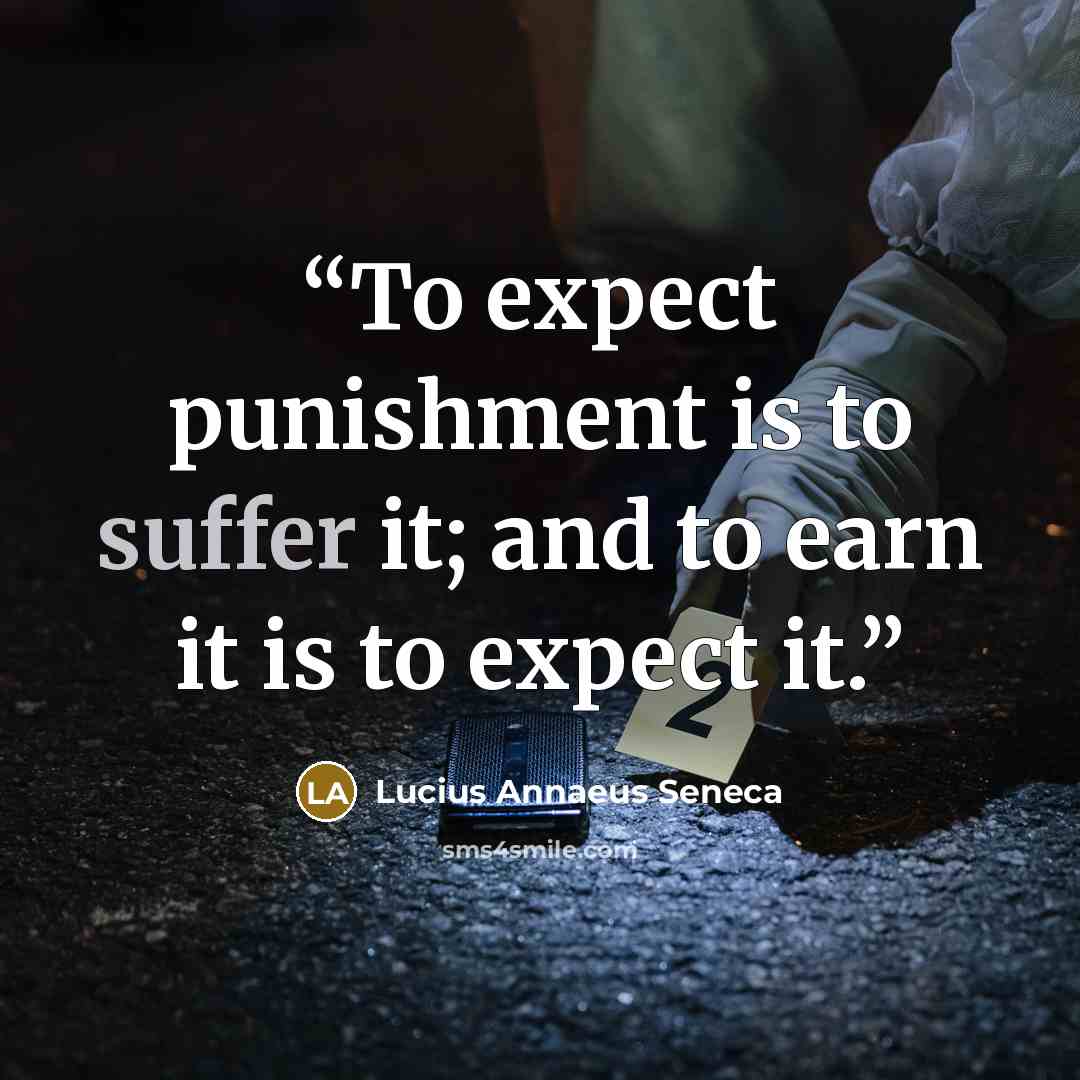 “To expect punishment is to suffer it; and to earn it is to expect it.” quote by Lucius Annaeus Seneca