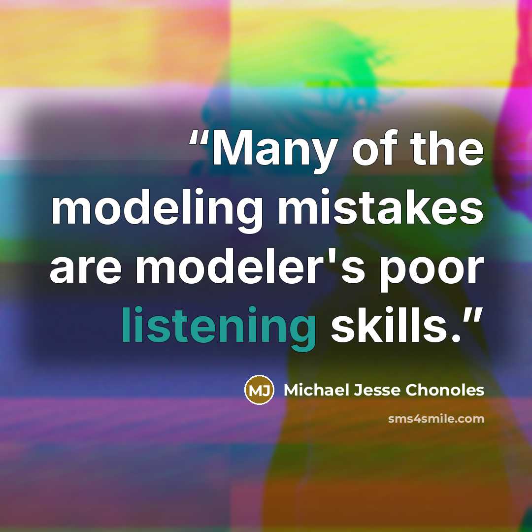 “Many of the modeling mistakes are modeler's poor listening skills.” quote by Michael Jesse Chonoles