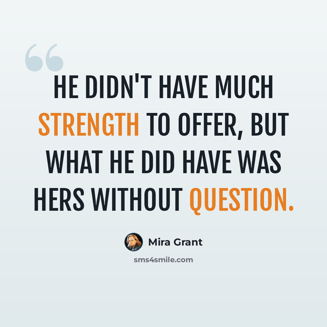 “He didn't have much strength to offer, but what he did have was hers without question.” quote by Mira Grant