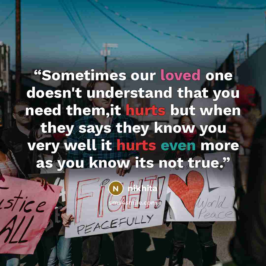 “Sometimes our loved one doesn't understand that you need them,it hurts but when they says they know you very well it hurts even more as you know its not true.” quote by nikhita