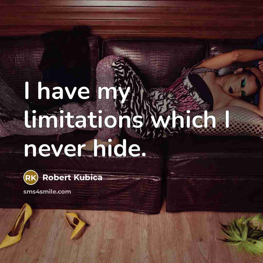 “I have my limitations which I never hide.” quote by Robert Kubica