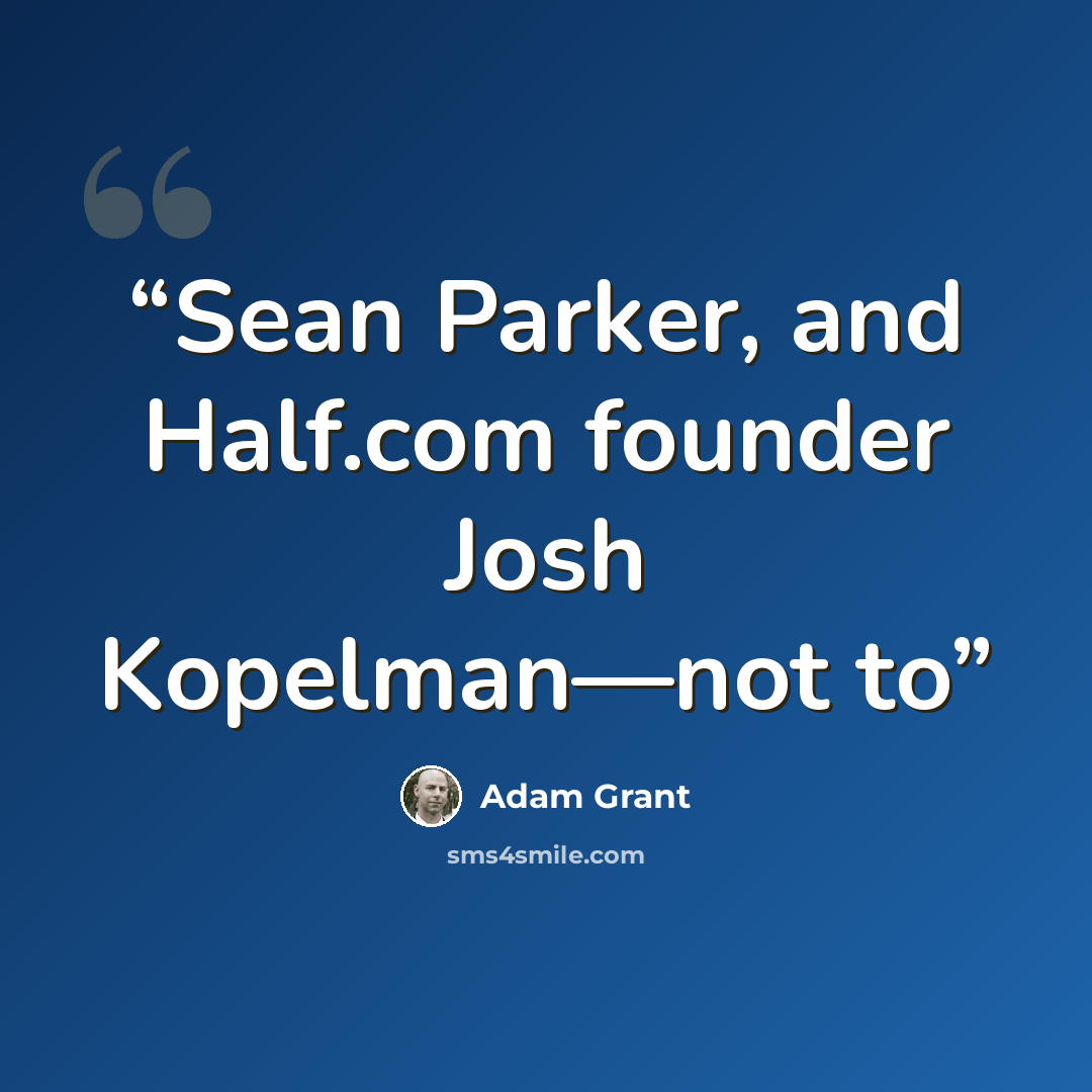 “Sean Parker, and Half.com founder Josh Kopelman—not to” quote by Adam Grant