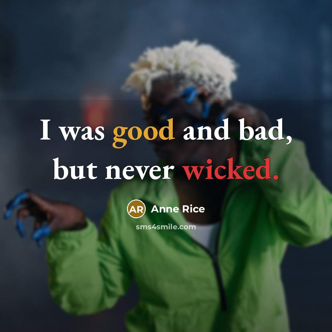 “I was good and bad, but never wicked.” quote by Anne Rice