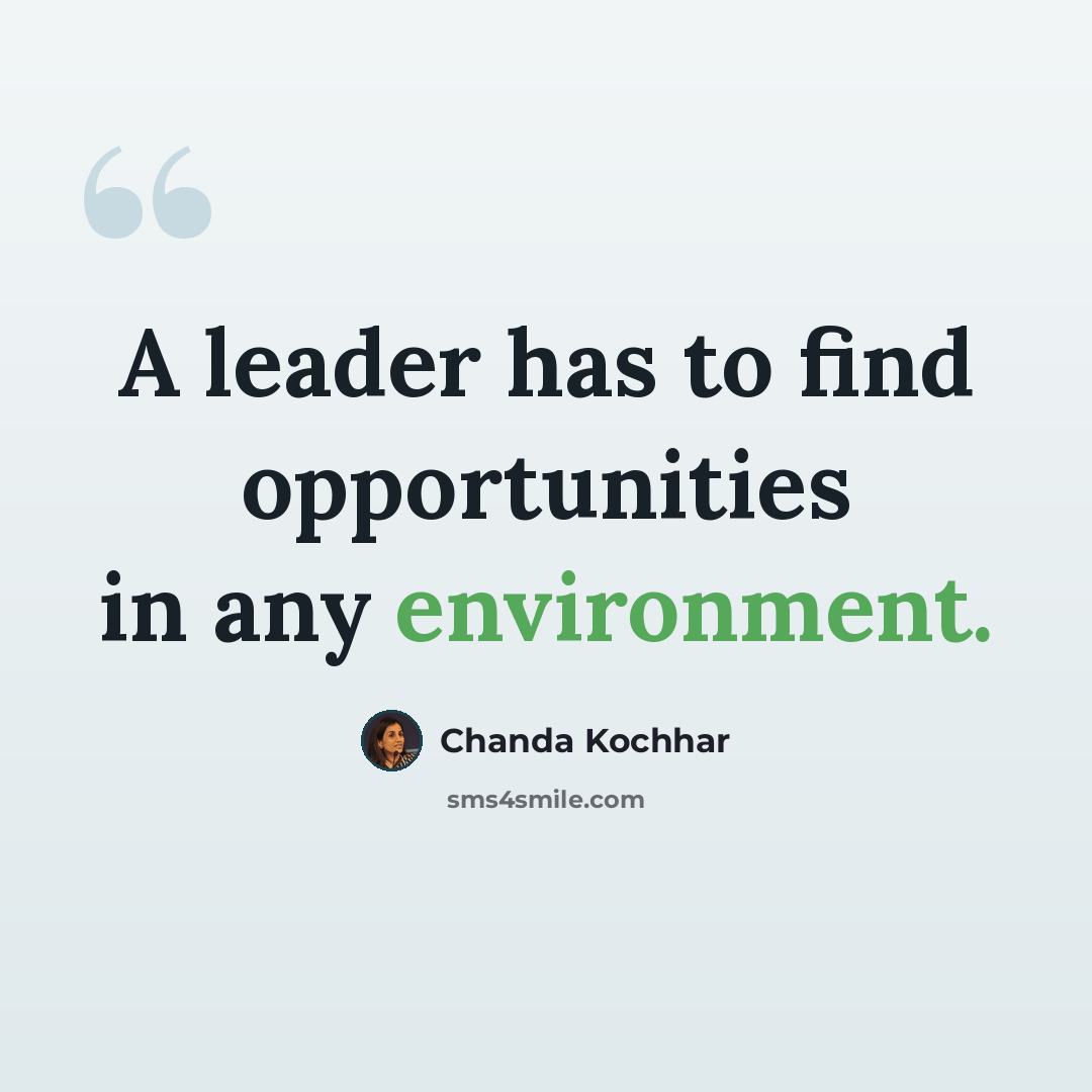 “A leader has to find opportunities in any environment.” quote by Chanda Kochhar