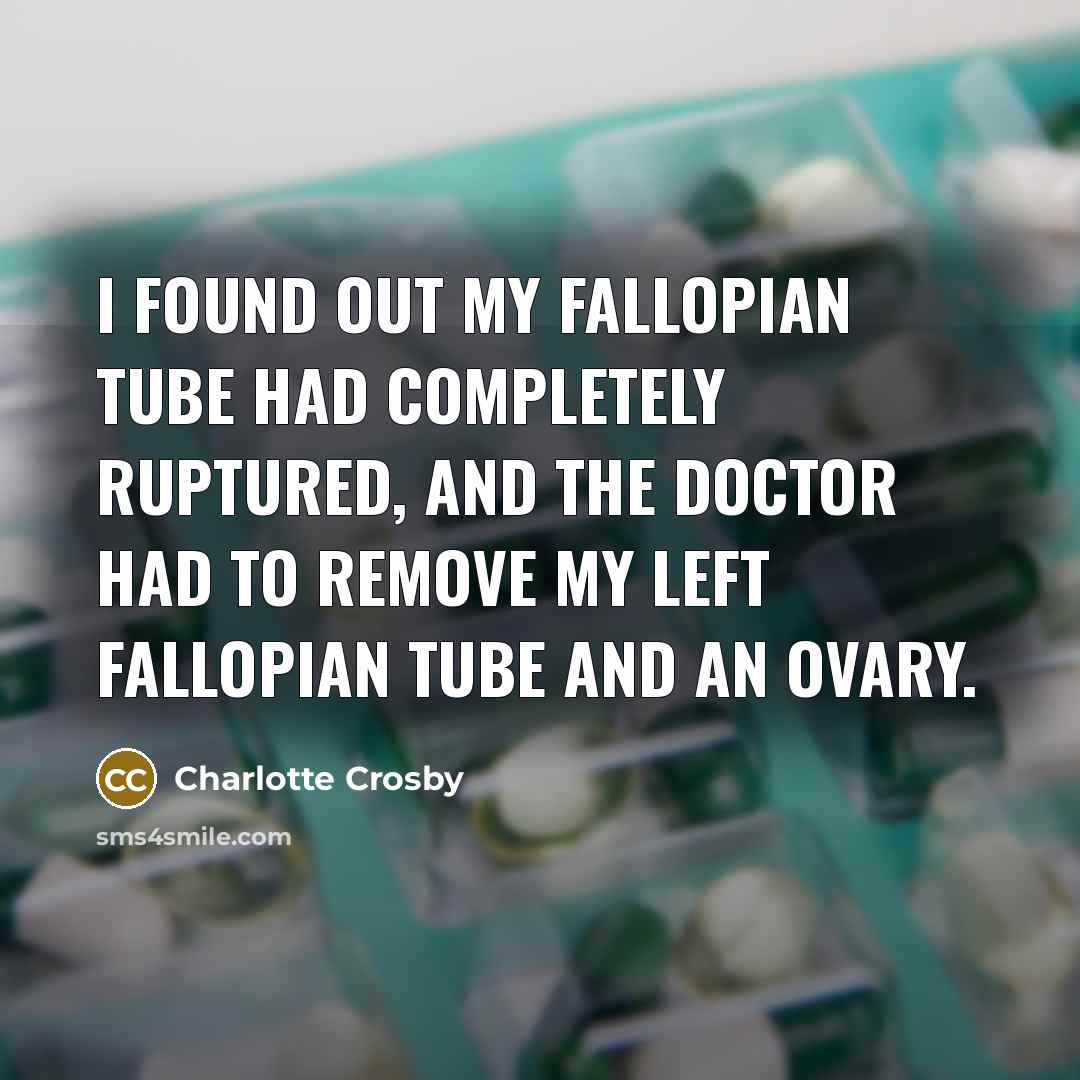“I found out my fallopian tube had completely ruptured, and the doctor had to remove my left fallopian tube and an ovary.” quote by Charlotte Crosby