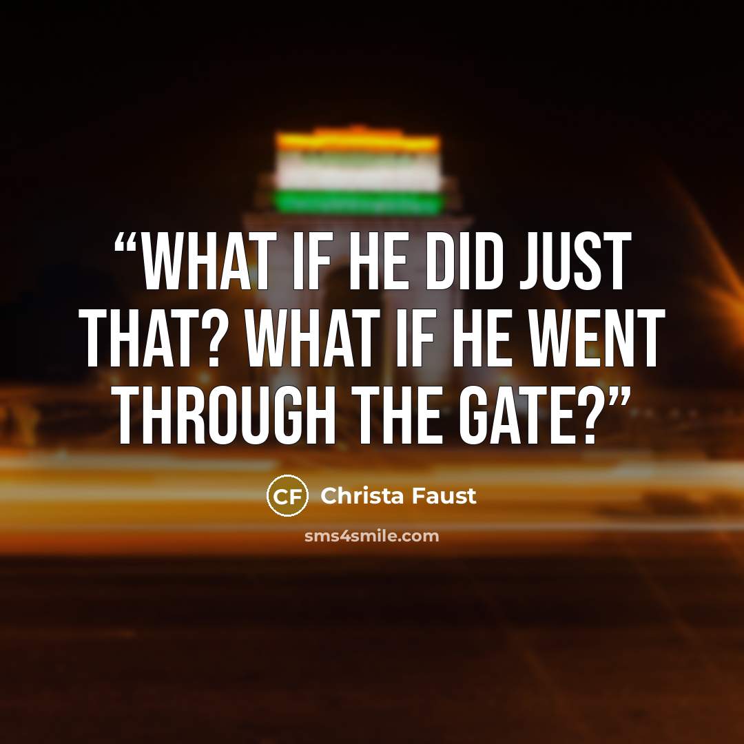 “What if he did just that? What if he went through the gate?” quote by Christa Faust
