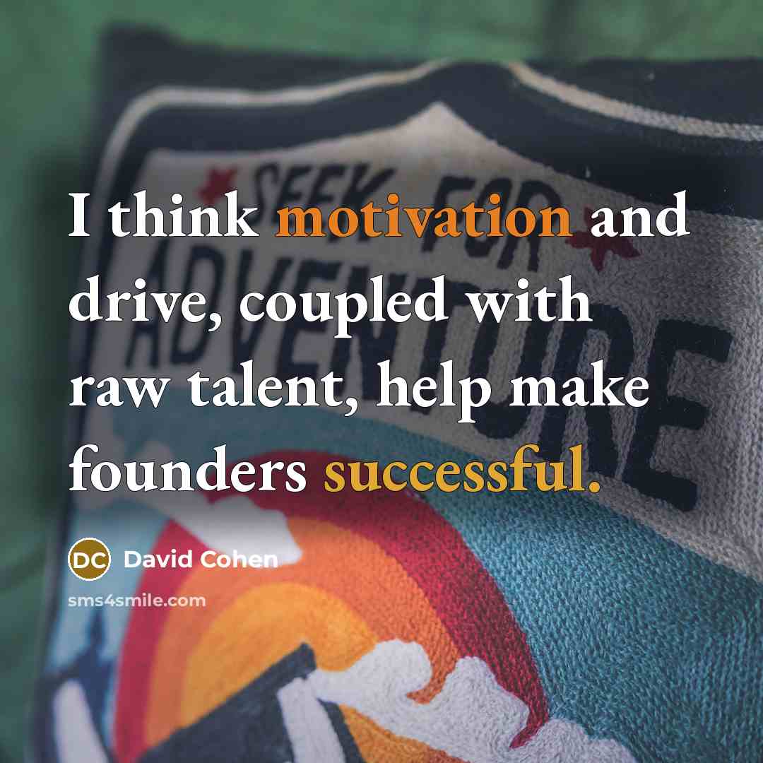 “I think motivation and drive, coupled with raw talent, help make founders successful.” quote by David Cohen