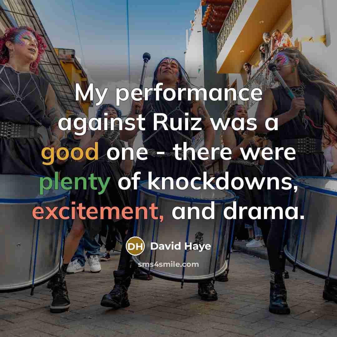 “My performance against Ruiz was a good one - there were plenty of knockdowns, excitement, and drama.” quote by David Haye