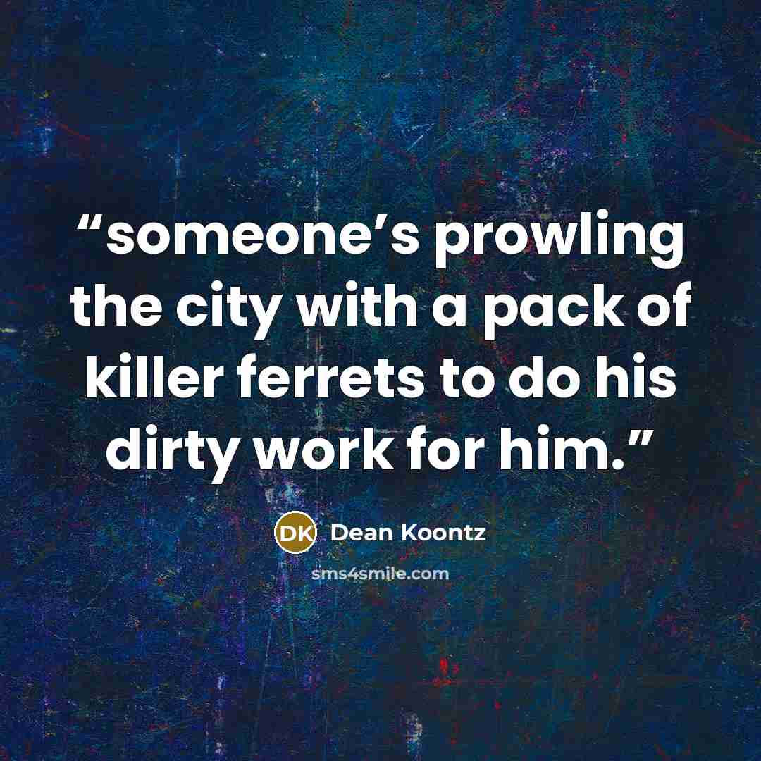 “someone’s prowling the city with a pack of killer ferrets to do his dirty work for him.” quote by Dean Koontz